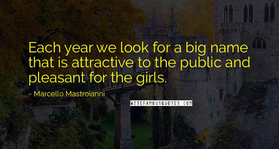 Marcello Mastroianni Quotes: Each year we look for a big name that is attractive to the public and pleasant for the girls.