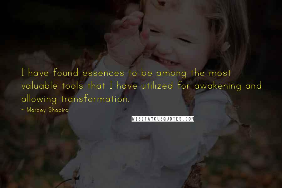 Marcey Shapiro Quotes: I have found essences to be among the most valuable tools that I have utilized for awakening and allowing transformation.