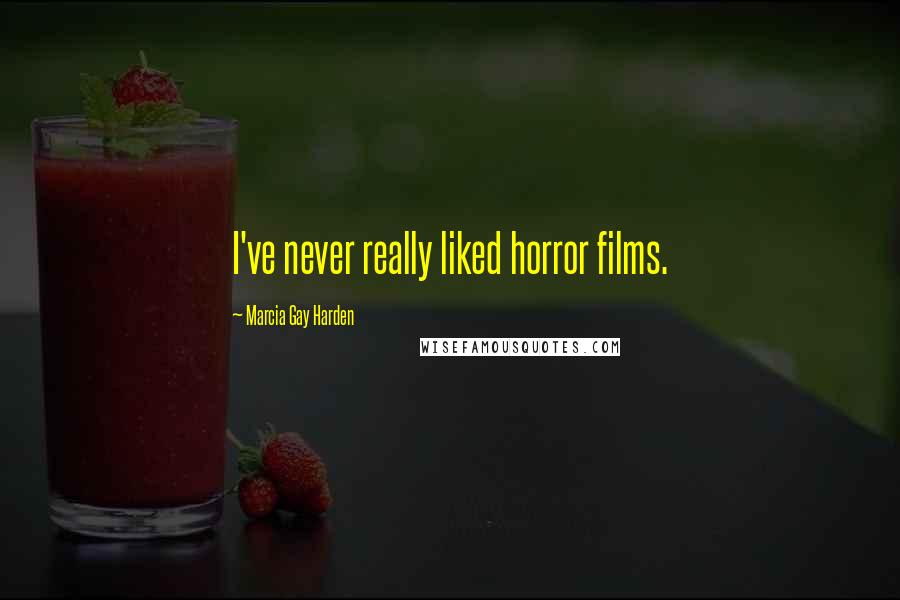 Marcia Gay Harden Quotes: I've never really liked horror films.