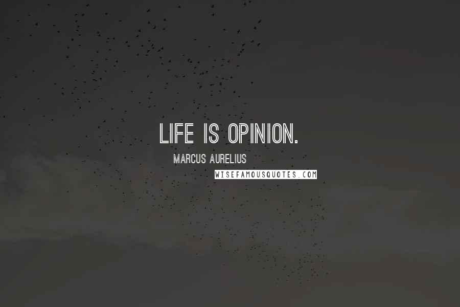 Marcus Aurelius Quotes: Life is opinion.