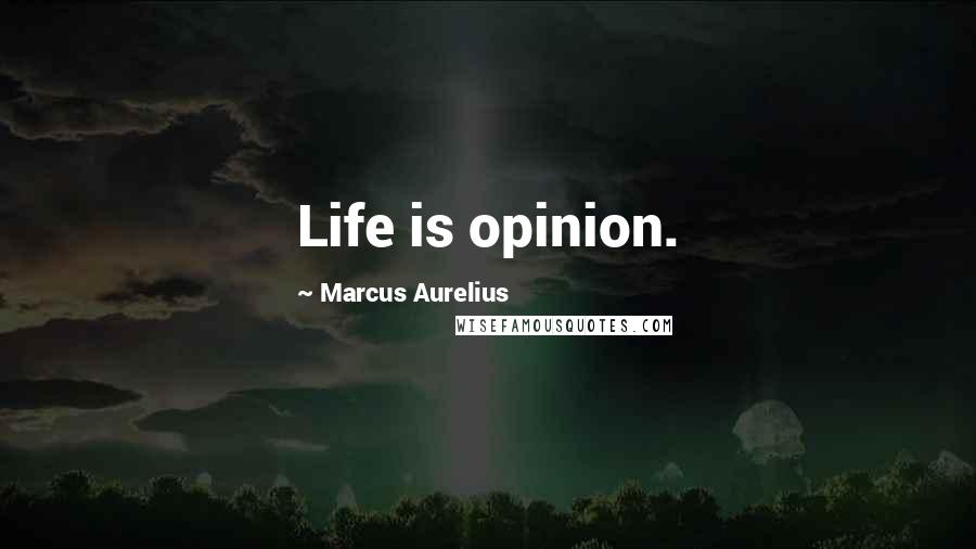 Marcus Aurelius Quotes: Life is opinion.