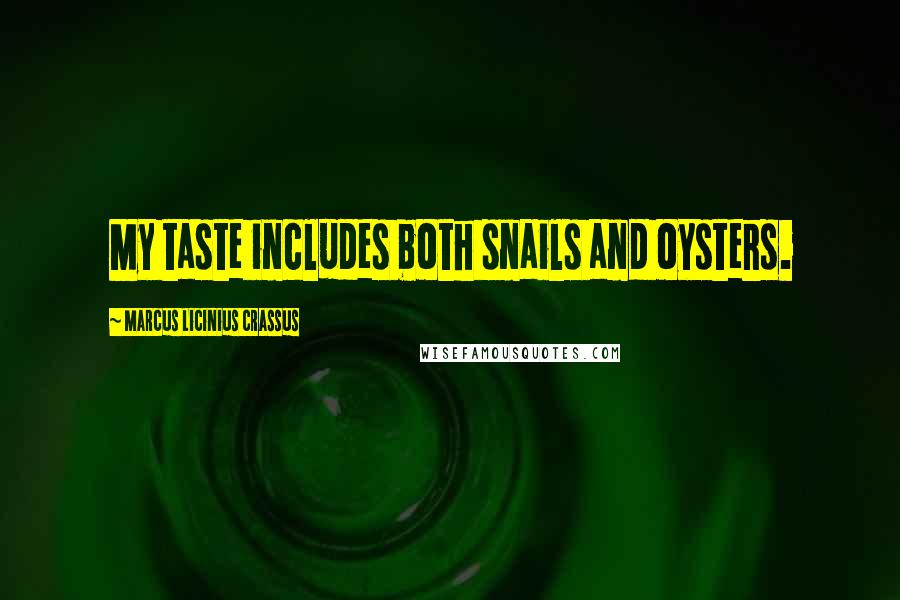 Marcus Licinius Crassus Quotes: My taste includes both snails and oysters.