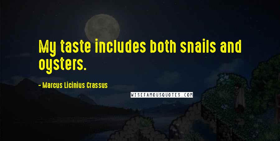 Marcus Licinius Crassus Quotes: My taste includes both snails and oysters.