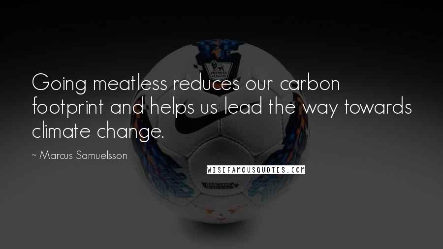 Marcus Samuelsson Quotes: Going meatless reduces our carbon footprint and helps us lead the way towards climate change.