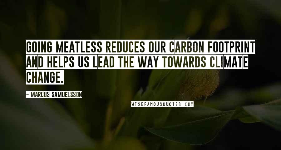 Marcus Samuelsson Quotes: Going meatless reduces our carbon footprint and helps us lead the way towards climate change.