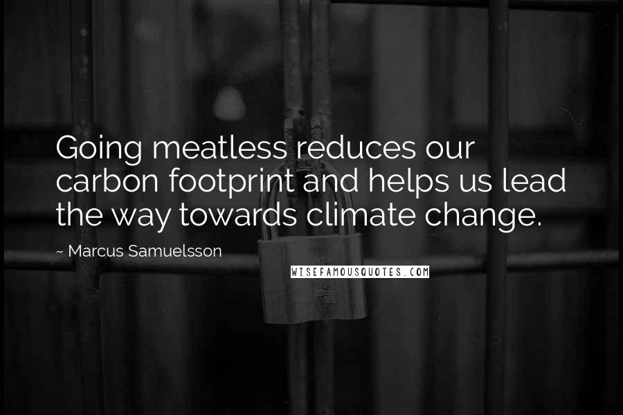 Marcus Samuelsson Quotes: Going meatless reduces our carbon footprint and helps us lead the way towards climate change.