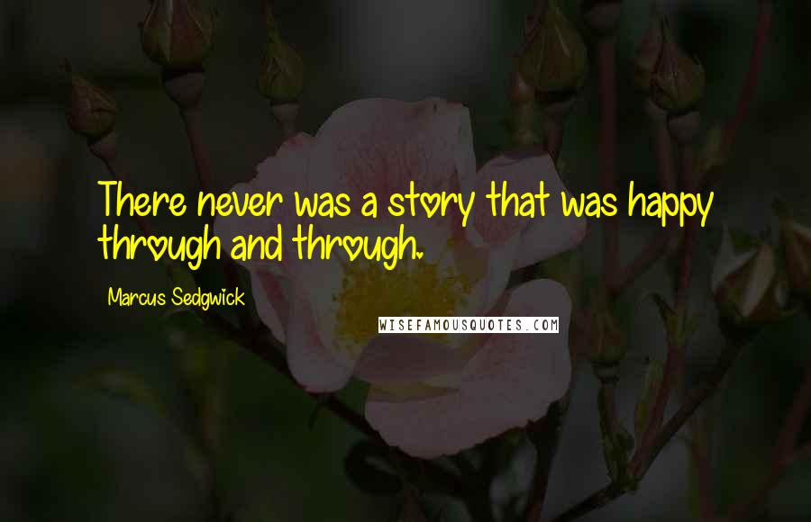 Marcus Sedgwick Quotes: There never was a story that was happy through and through.