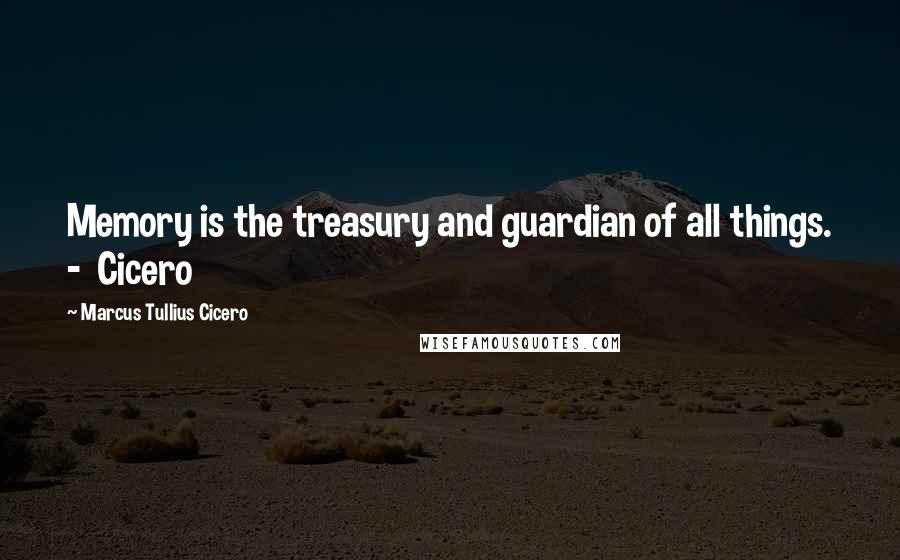 Marcus Tullius Cicero Quotes: Memory is the treasury and guardian of all things. -  Cicero