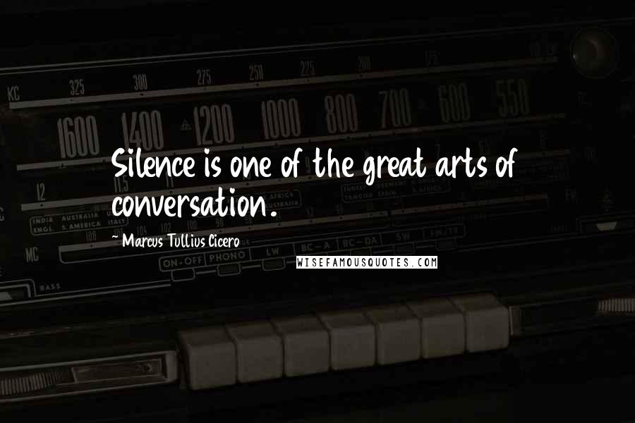 Marcus Tullius Cicero Quotes: Silence is one of the great arts of conversation.