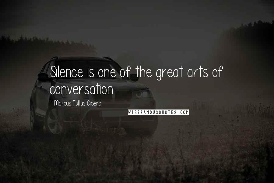 Marcus Tullius Cicero Quotes: Silence is one of the great arts of conversation.