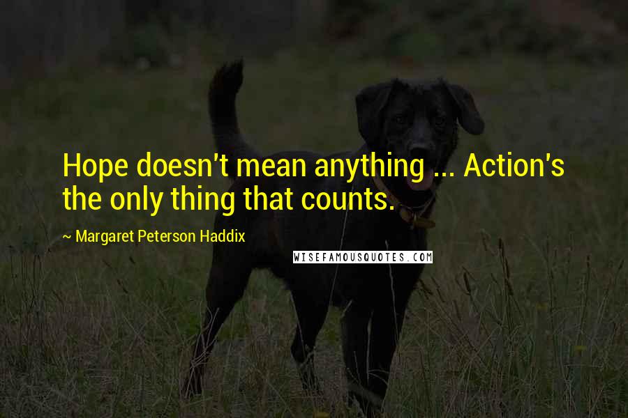 Margaret Peterson Haddix Quotes: Hope doesn't mean anything ... Action's the only thing that counts.