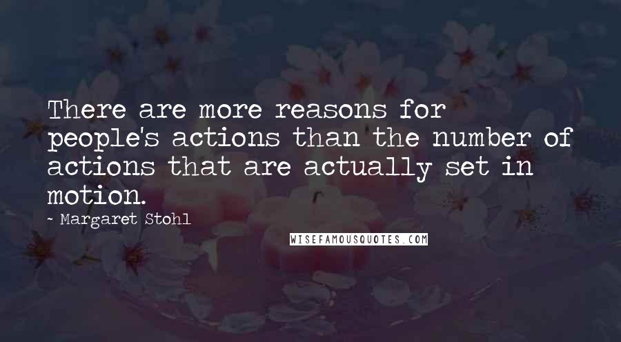 Margaret Stohl Quotes: There are more reasons for people's actions than the number of actions that are actually set in motion.