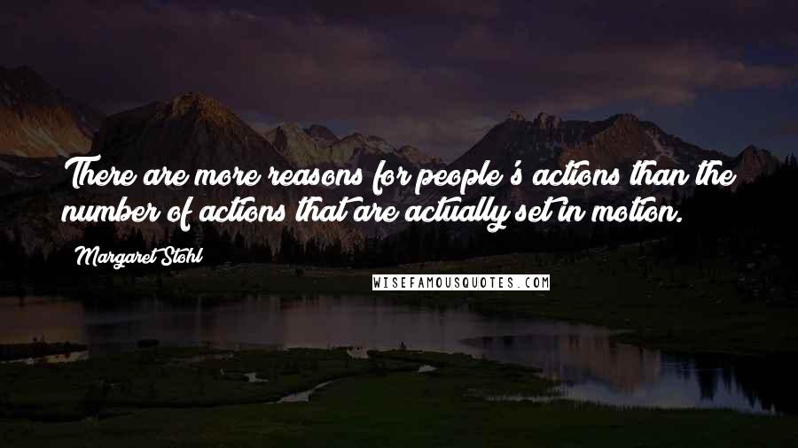 Margaret Stohl Quotes: There are more reasons for people's actions than the number of actions that are actually set in motion.