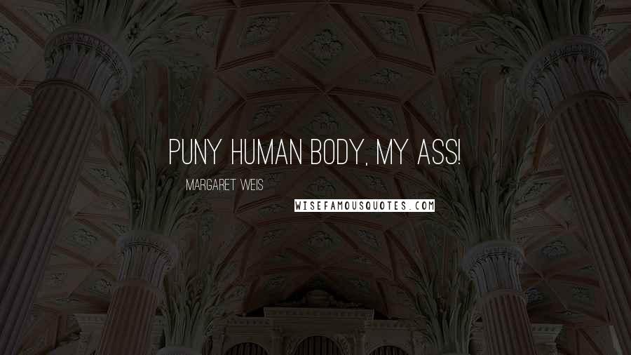 Margaret Weis Quotes: Puny human body, my ass!