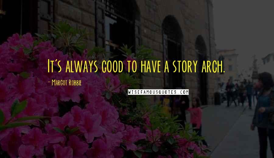 Margot Robbie Quotes: It's always good to have a story arch.