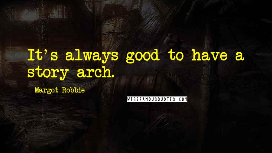 Margot Robbie Quotes: It's always good to have a story arch.