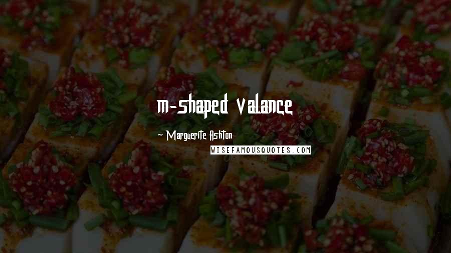 Marguerite Ashton Quotes: m-shaped valance