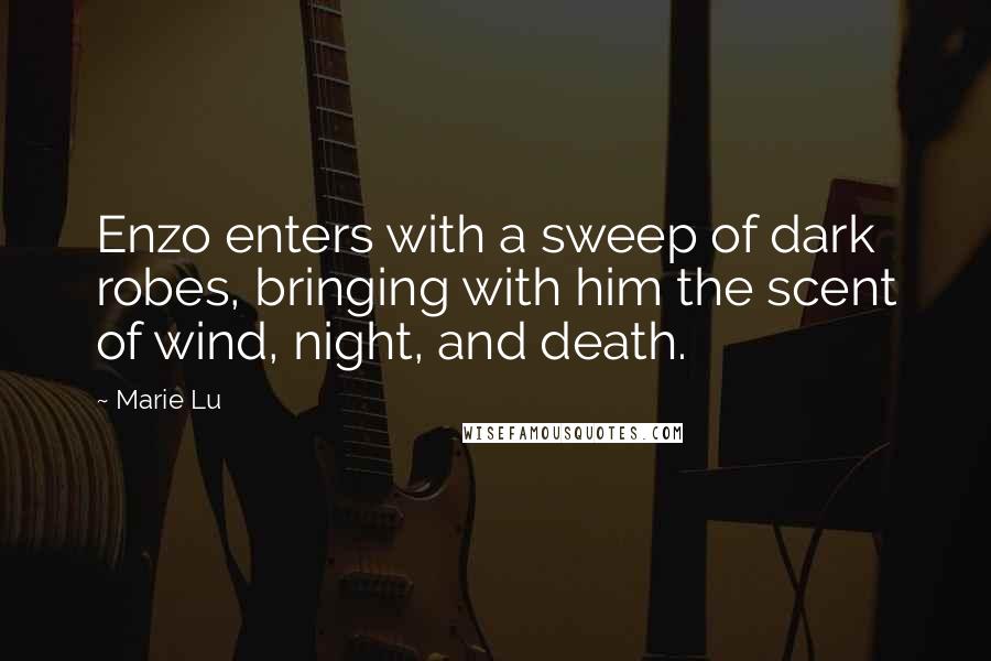 Marie Lu Quotes: Enzo enters with a sweep of dark robes, bringing with him the scent of wind, night, and death.