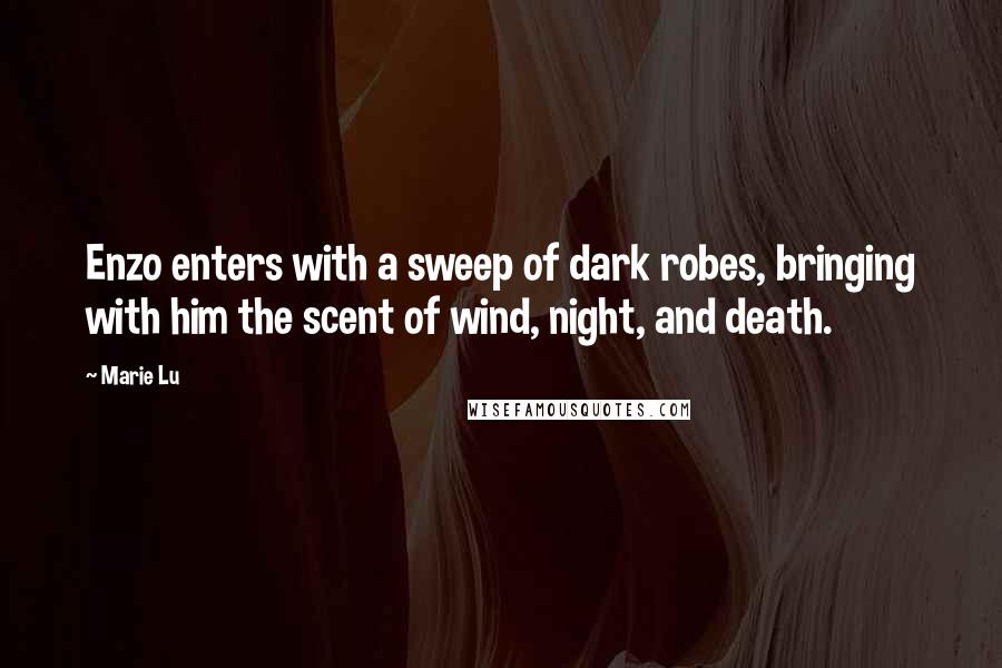 Marie Lu Quotes: Enzo enters with a sweep of dark robes, bringing with him the scent of wind, night, and death.