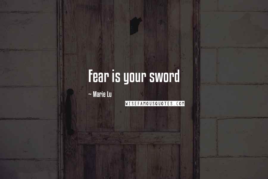 Marie Lu Quotes: Fear is your sword