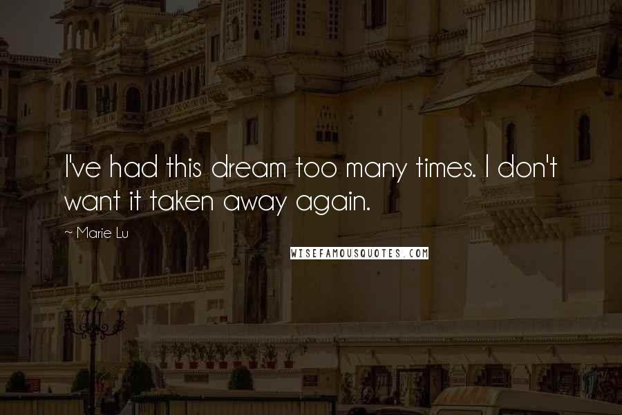 Marie Lu Quotes: I've had this dream too many times. I don't want it taken away again.