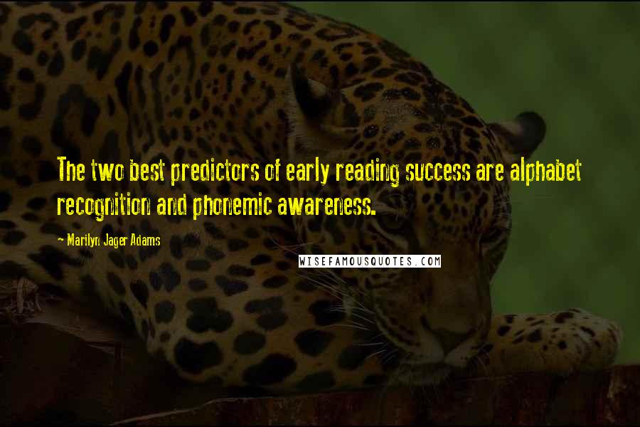 Marilyn Jager Adams Quotes: The two best predictors of early reading success are alphabet recognition and phonemic awareness.