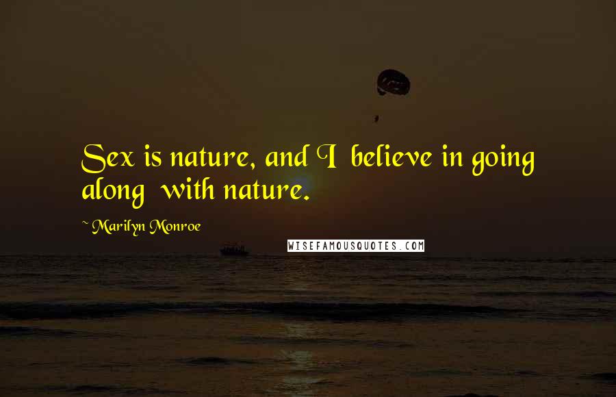 Marilyn Monroe Quotes: Sex is nature, and I  believe in going along  with nature.