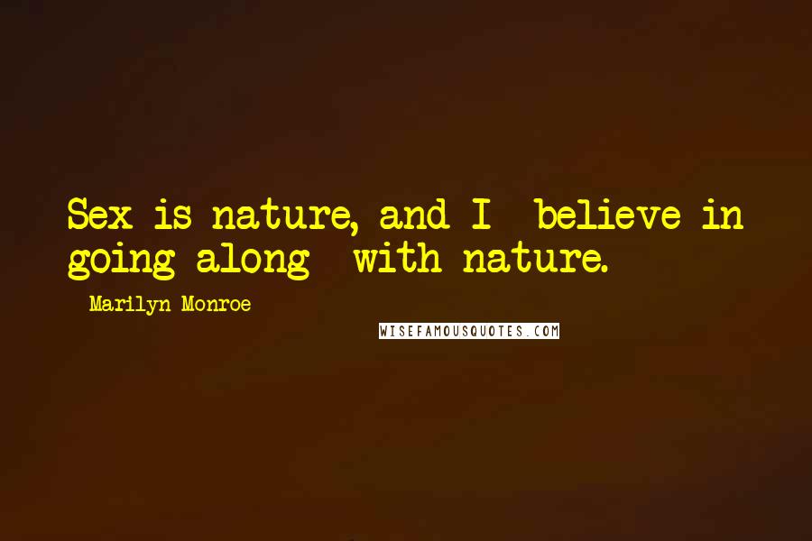 Marilyn Monroe Quotes: Sex is nature, and I  believe in going along  with nature.