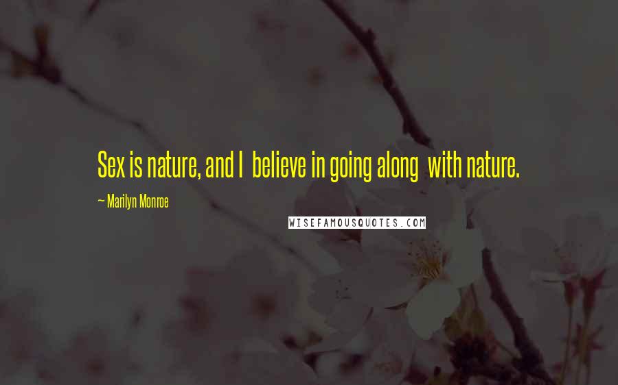 Marilyn Monroe Quotes: Sex is nature, and I  believe in going along  with nature.