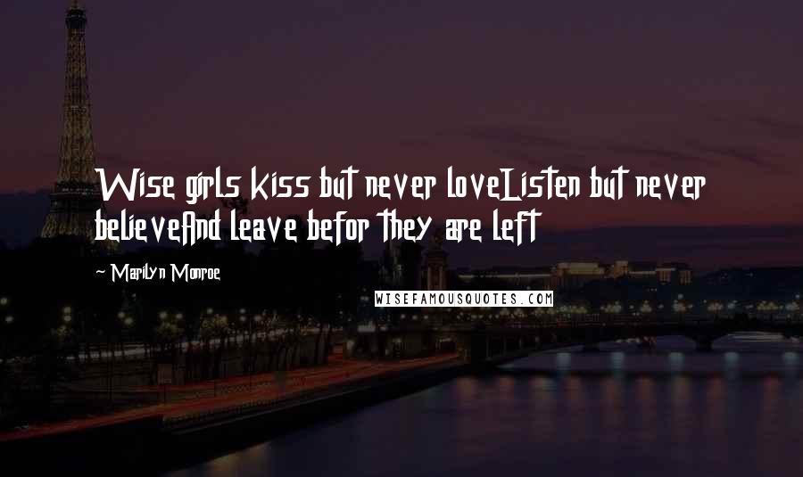 Marilyn Monroe Quotes: Wise girls kiss but never loveListen but never believeAnd leave befor they are left