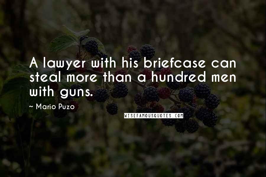 Mario Puzo Quotes: A lawyer with his briefcase can steal more than a hundred men with guns.