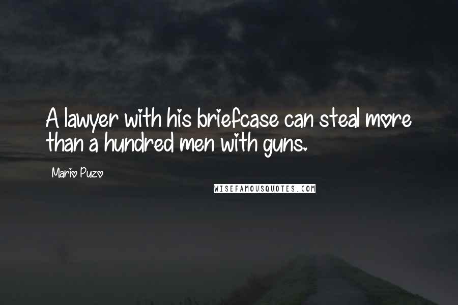 Mario Puzo Quotes: A lawyer with his briefcase can steal more than a hundred men with guns.