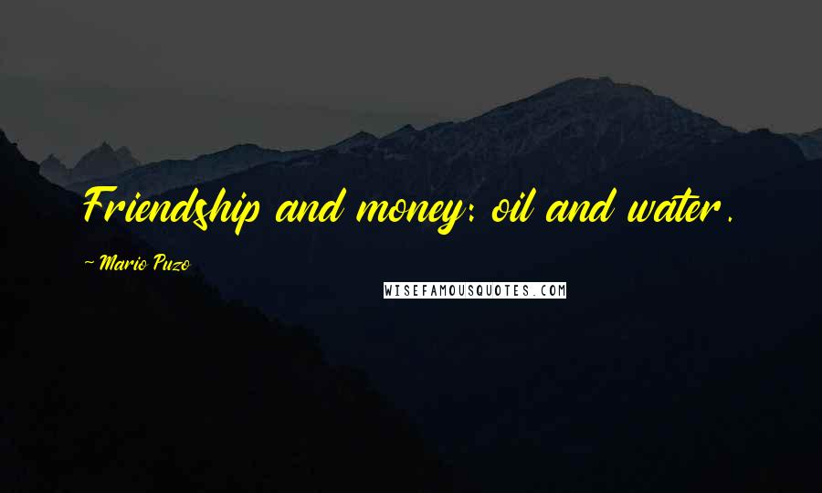 Mario Puzo Quotes: Friendship and money: oil and water.