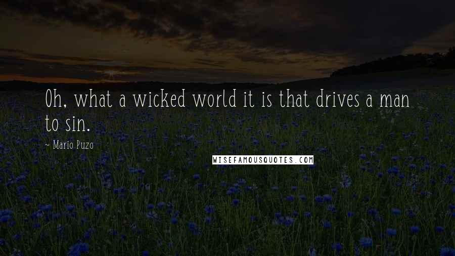 Mario Puzo Quotes: Oh, what a wicked world it is that drives a man to sin.