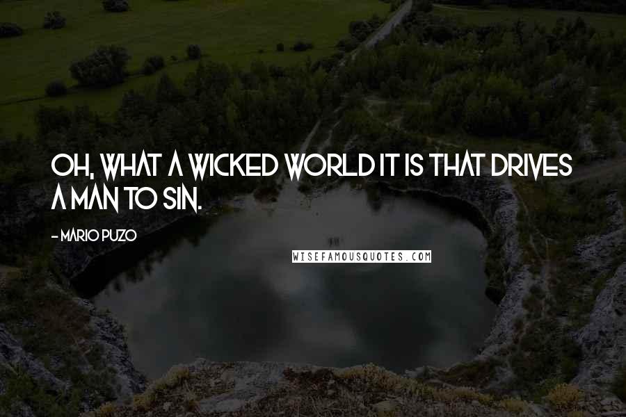 Mario Puzo Quotes: Oh, what a wicked world it is that drives a man to sin.