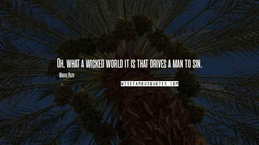 Mario Puzo Quotes: Oh, what a wicked world it is that drives a man to sin.