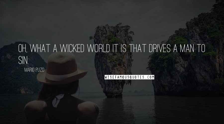 Mario Puzo Quotes: Oh, what a wicked world it is that drives a man to sin.