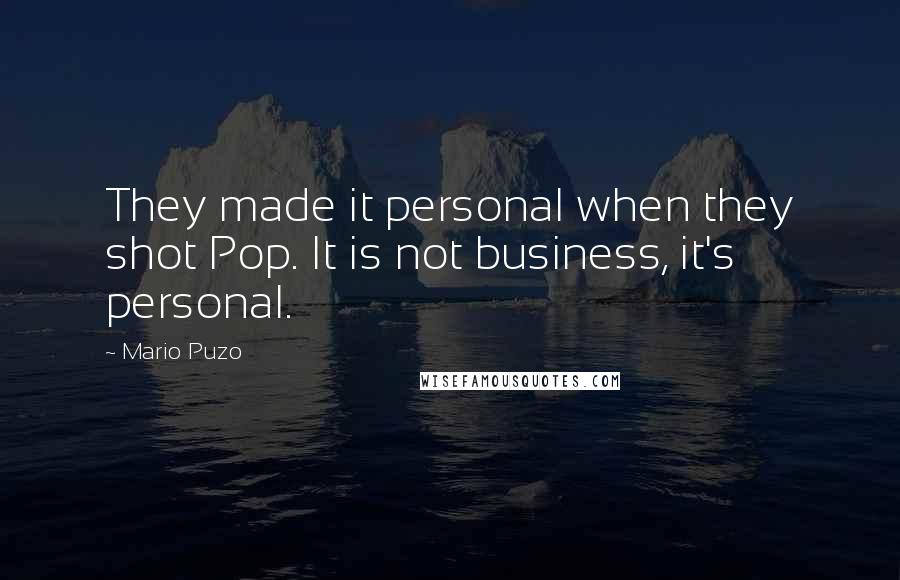 Mario Puzo Quotes: They made it personal when they shot Pop. It is not business, it's personal.