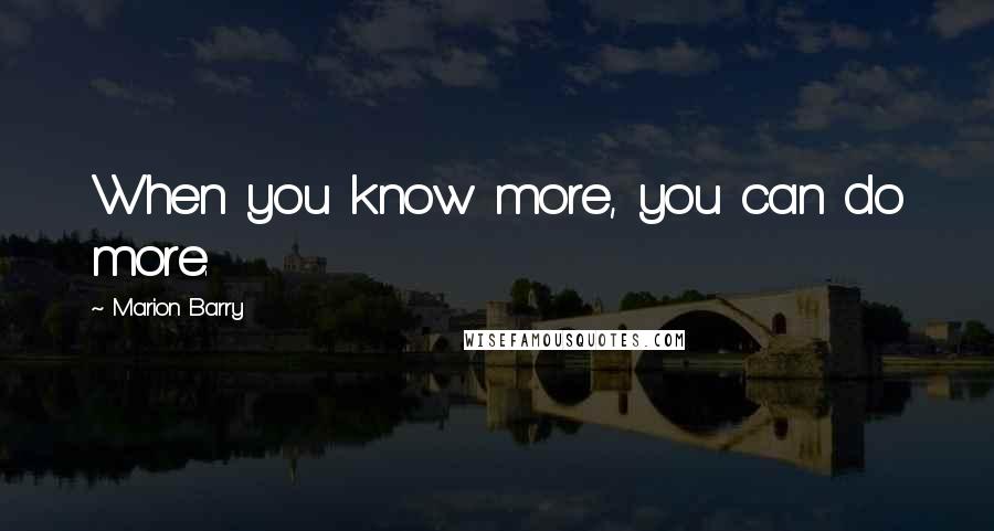 Marion Barry Quotes: When you know more, you can do more.