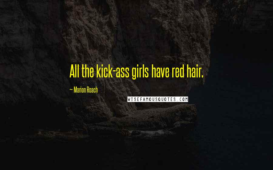 Marion Roach Quotes: All the kick-ass girls have red hair.