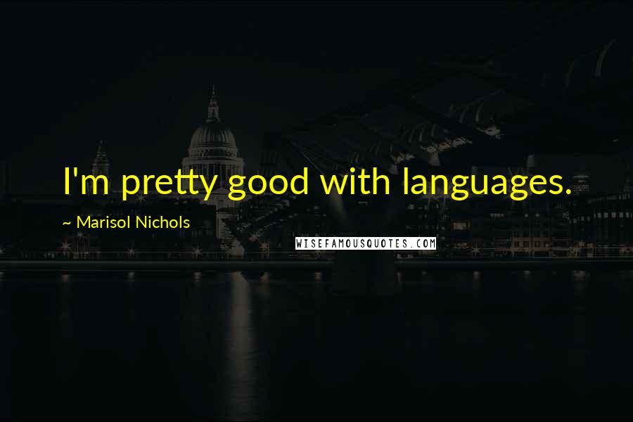 Marisol Nichols Quotes: I'm pretty good with languages.