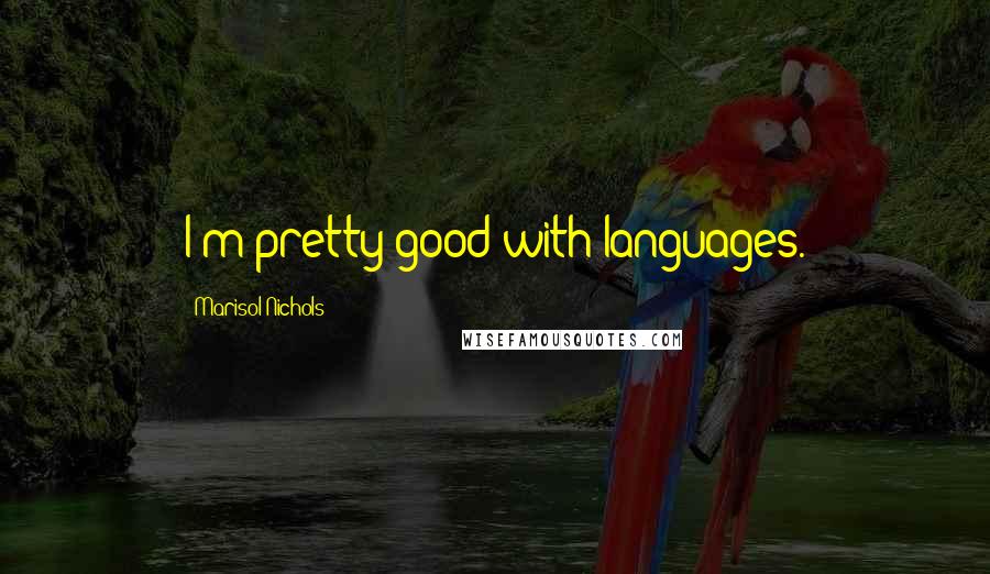 Marisol Nichols Quotes: I'm pretty good with languages.