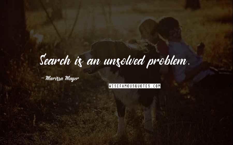 Marissa Mayer Quotes: Search is an unsolved problem.