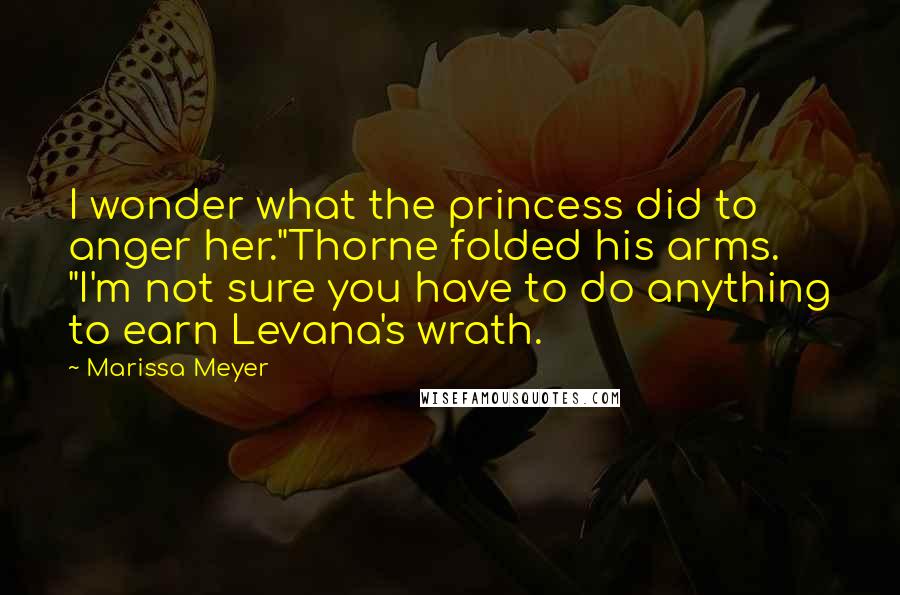 Marissa Meyer Quotes: I wonder what the princess did to anger her."Thorne folded his arms. "I'm not sure you have to do anything to earn Levana's wrath.