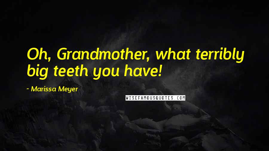 Marissa Meyer Quotes: Oh, Grandmother, what terribly big teeth you have!