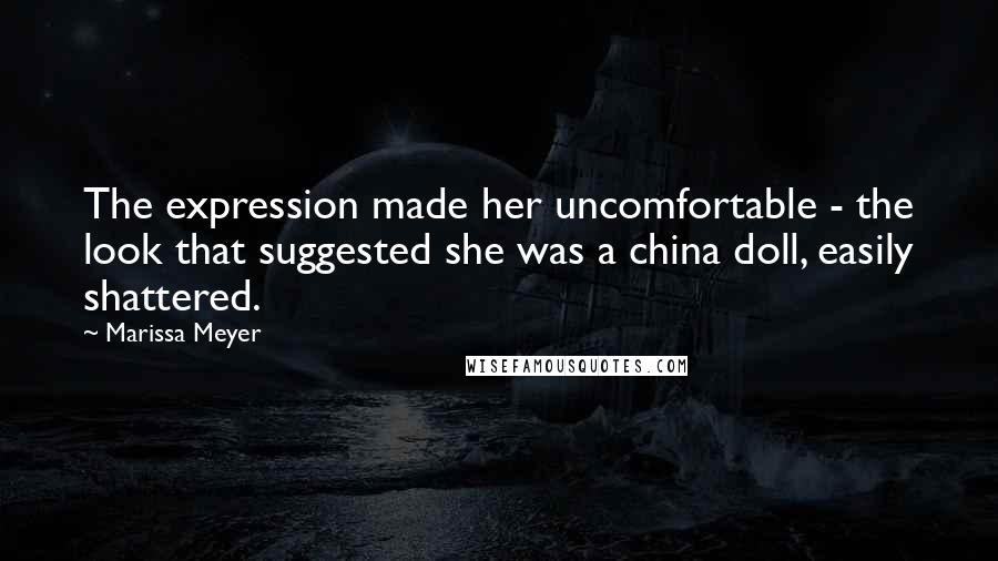 Marissa Meyer Quotes: The expression made her uncomfortable - the look that suggested she was a china doll, easily shattered.