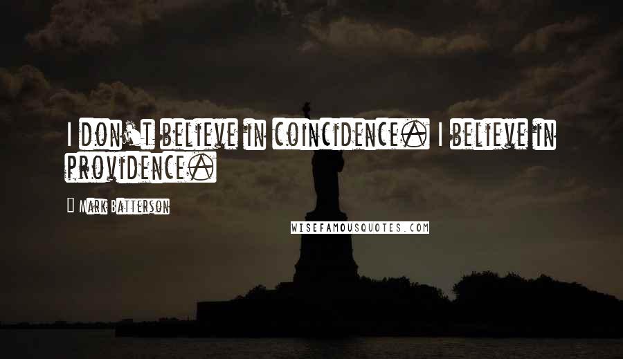 Mark Batterson Quotes: I don't believe in coincidence. I believe in providence.