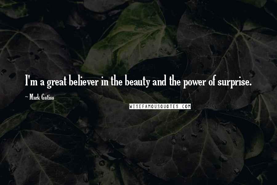 Mark Gatiss Quotes: I'm a great believer in the beauty and the power of surprise.