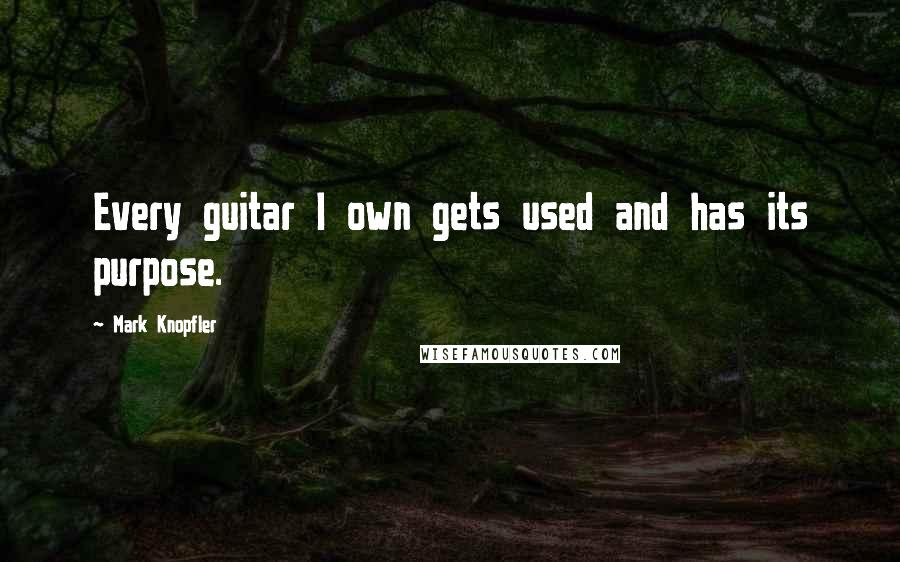 Mark Knopfler Quotes: Every guitar I own gets used and has its purpose.