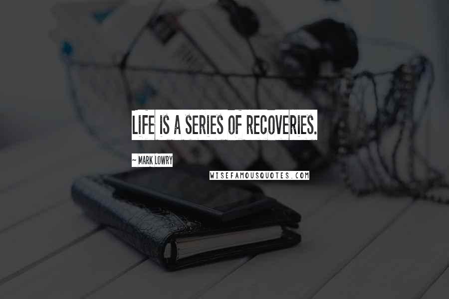 Mark Lowry Quotes: Life is a series of recoveries.